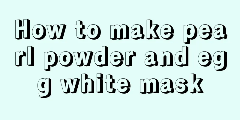 How to make pearl powder and egg white mask