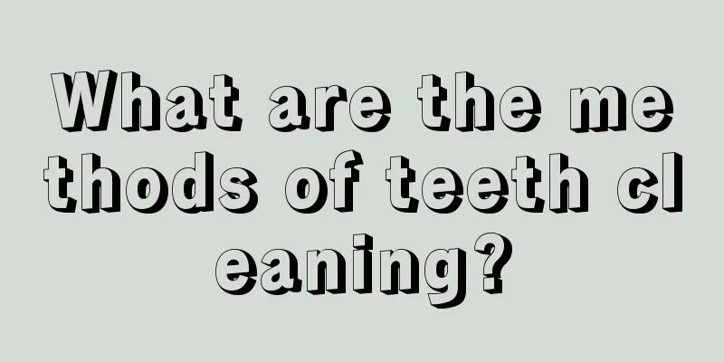 What are the methods of teeth cleaning?