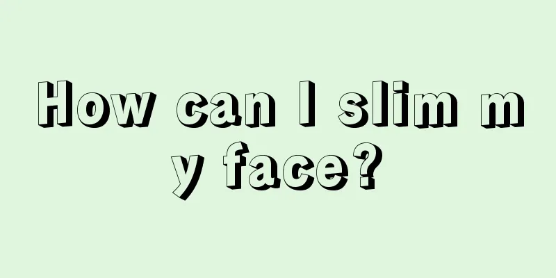 How can I slim my face?