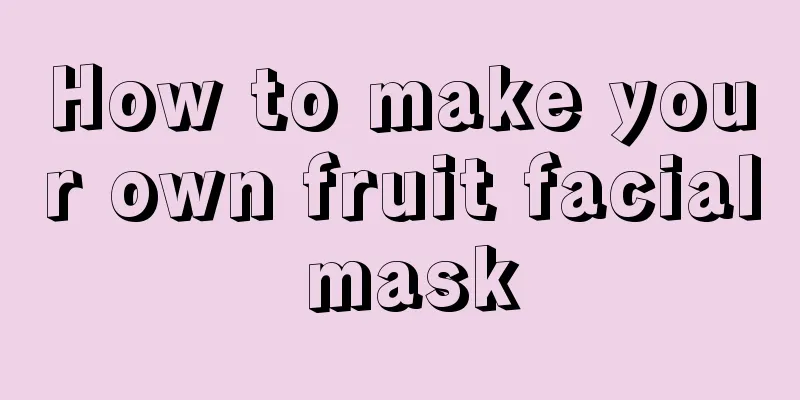 How to make your own fruit facial mask