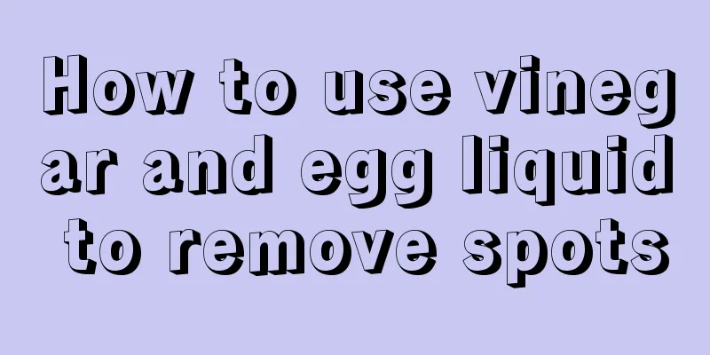 How to use vinegar and egg liquid to remove spots