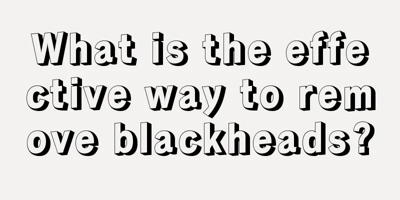 What is the effective way to remove blackheads?