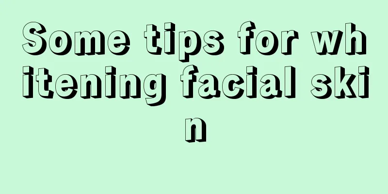 Some tips for whitening facial skin