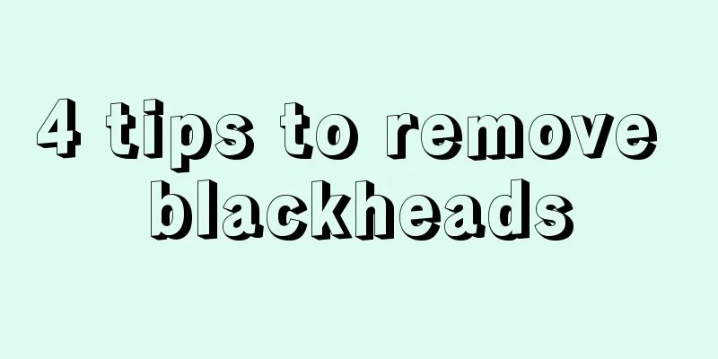 4 tips to remove blackheads