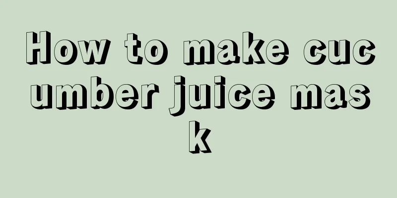 How to make cucumber juice mask