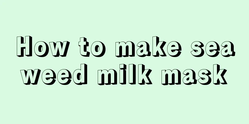 How to make seaweed milk mask