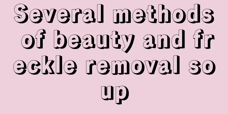 Several methods of beauty and freckle removal soup