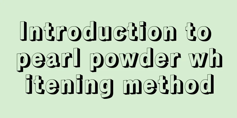 Introduction to pearl powder whitening method