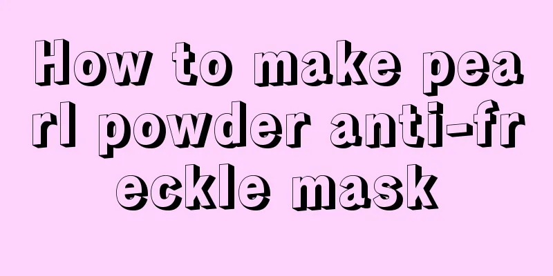 How to make pearl powder anti-freckle mask