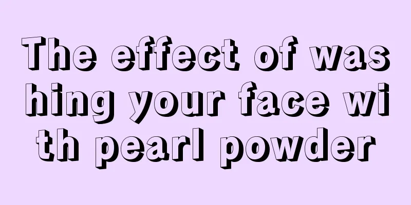 The effect of washing your face with pearl powder