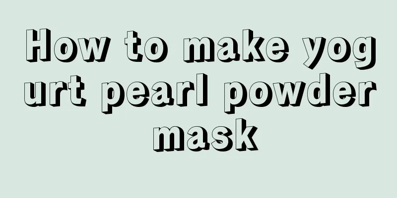 How to make yogurt pearl powder mask