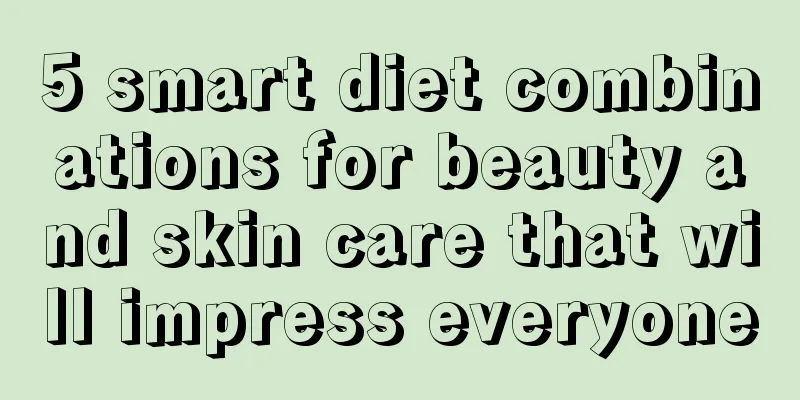 5 smart diet combinations for beauty and skin care that will impress everyone