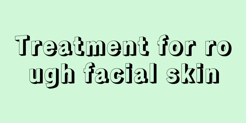 Treatment for rough facial skin