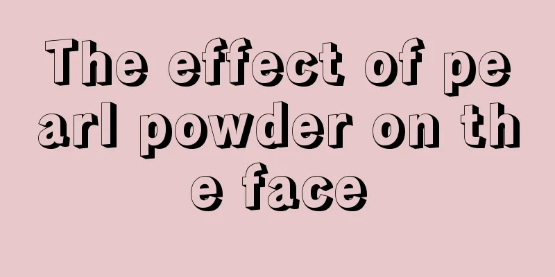 The effect of pearl powder on the face