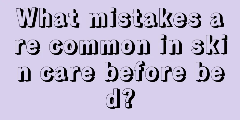 What mistakes are common in skin care before bed?