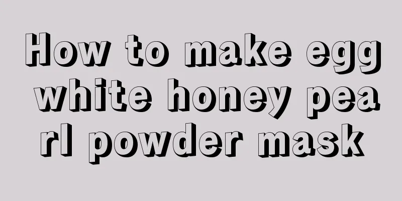 How to make egg white honey pearl powder mask