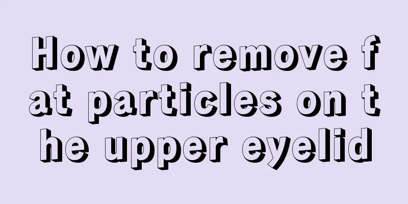 How to remove fat particles on the upper eyelid