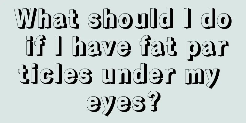 What should I do if I have fat particles under my eyes?