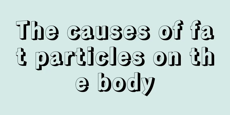 The causes of fat particles on the body