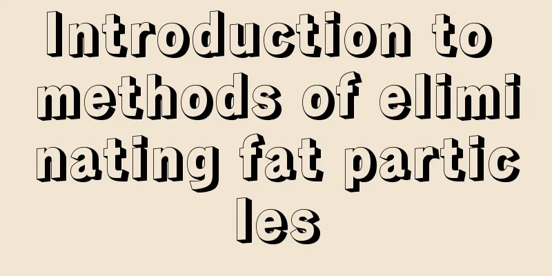 Introduction to methods of eliminating fat particles