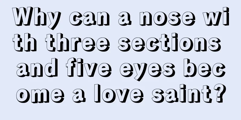 Why can a nose with three sections and five eyes become a love saint?