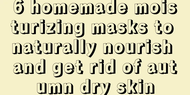 6 homemade moisturizing masks to naturally nourish and get rid of autumn dry skin