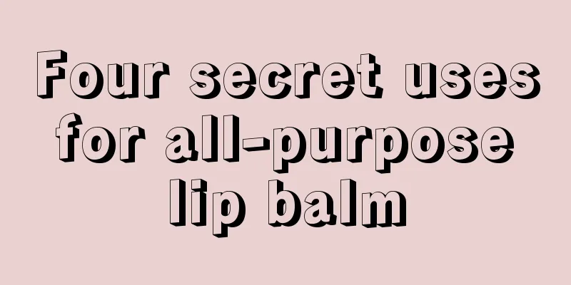 Four secret uses for all-purpose lip balm