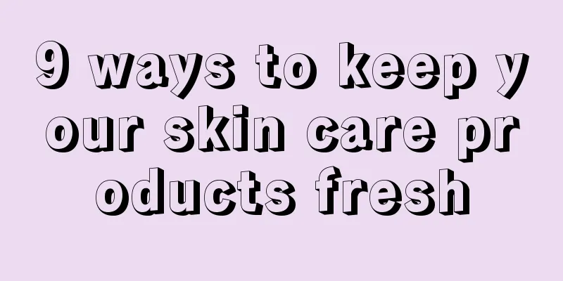 9 ways to keep your skin care products fresh