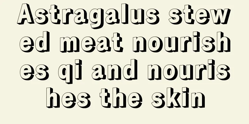 Astragalus stewed meat nourishes qi and nourishes the skin