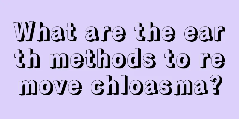 What are the earth methods to remove chloasma?