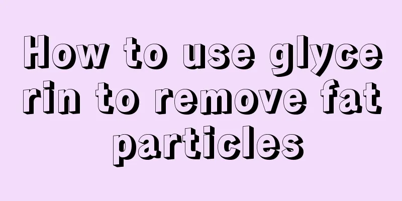 How to use glycerin to remove fat particles