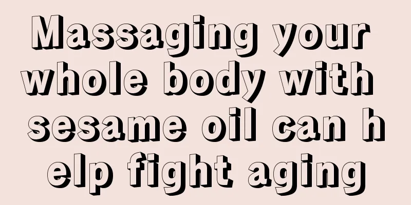 Massaging your whole body with sesame oil can help fight aging