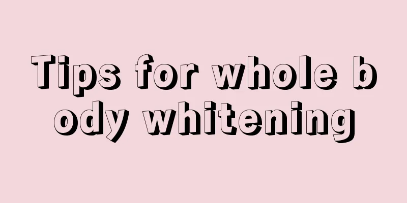 Tips for whole body whitening