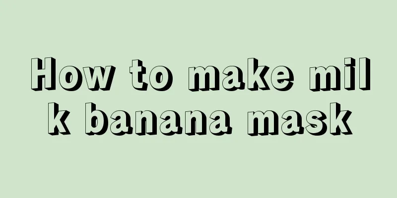 How to make milk banana mask