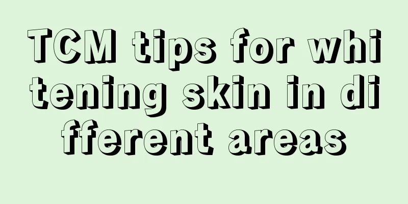 TCM tips for whitening skin in different areas