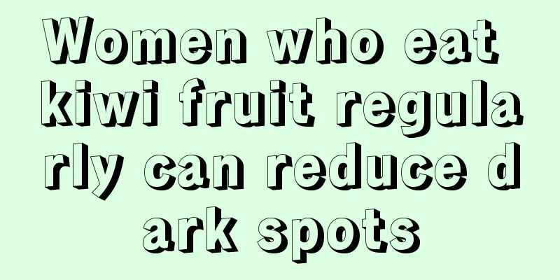 Women who eat kiwi fruit regularly can reduce dark spots