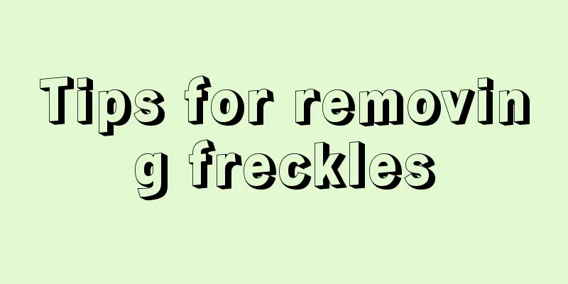 Tips for removing freckles