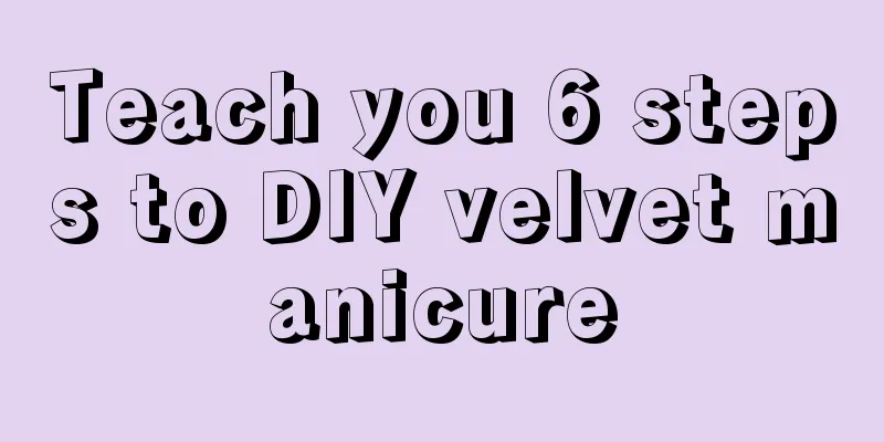 Teach you 6 steps to DIY velvet manicure