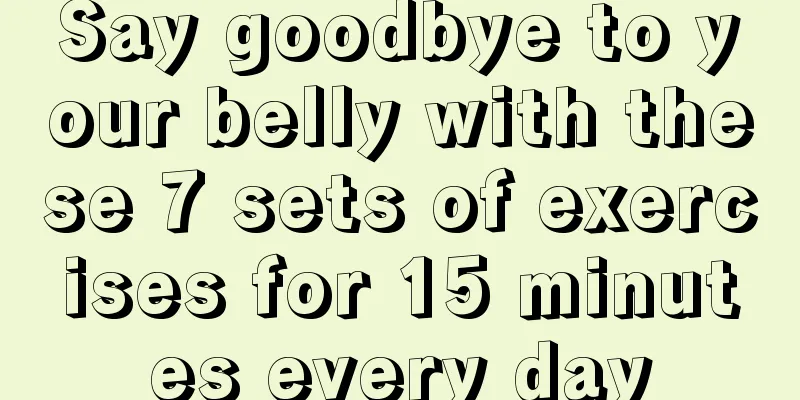 Say goodbye to your belly with these 7 sets of exercises for 15 minutes every day