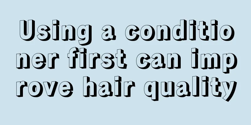 Using a conditioner first can improve hair quality