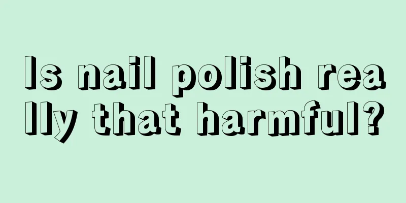 Is nail polish really that harmful?