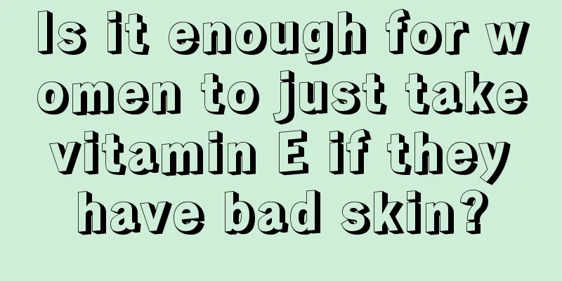 Is it enough for women to just take vitamin E if they have bad skin?