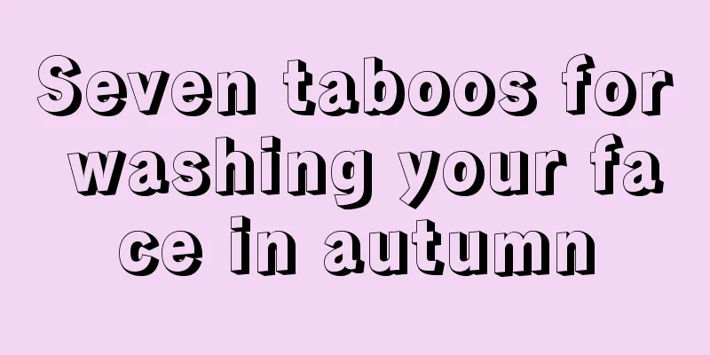 Seven taboos for washing your face in autumn