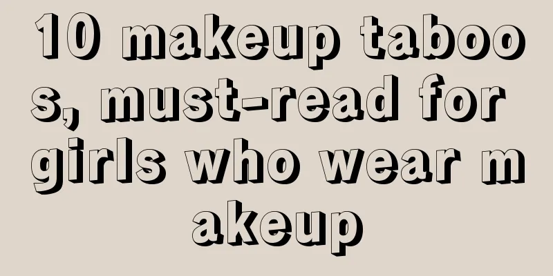 10 makeup taboos, must-read for girls who wear makeup