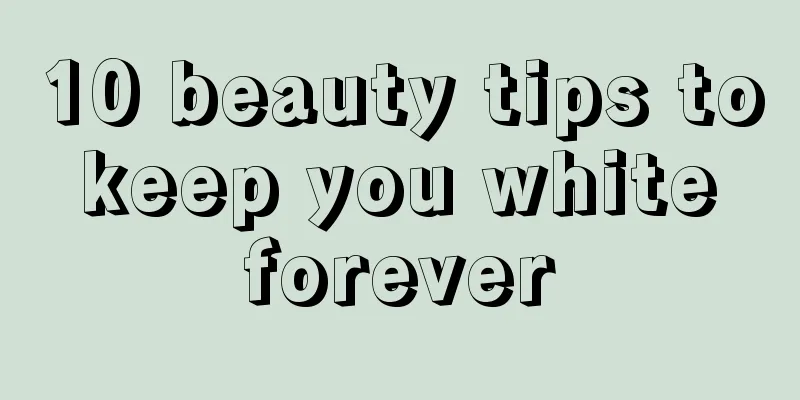 10 beauty tips to keep you white forever