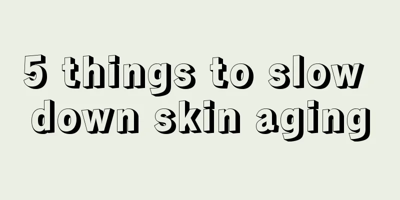 5 things to slow down skin aging