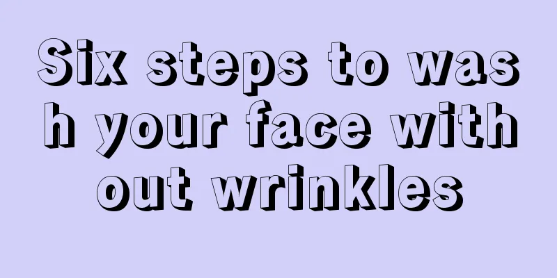 Six steps to wash your face without wrinkles