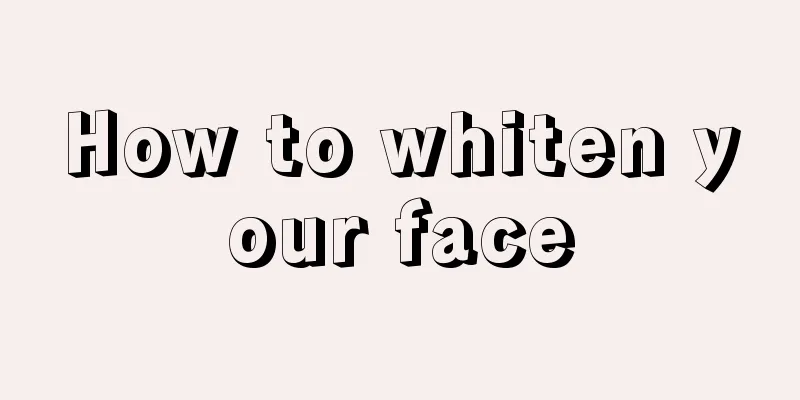 How to whiten your face