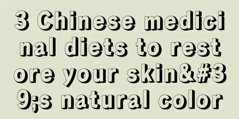 3 Chinese medicinal diets to restore your skin's natural color