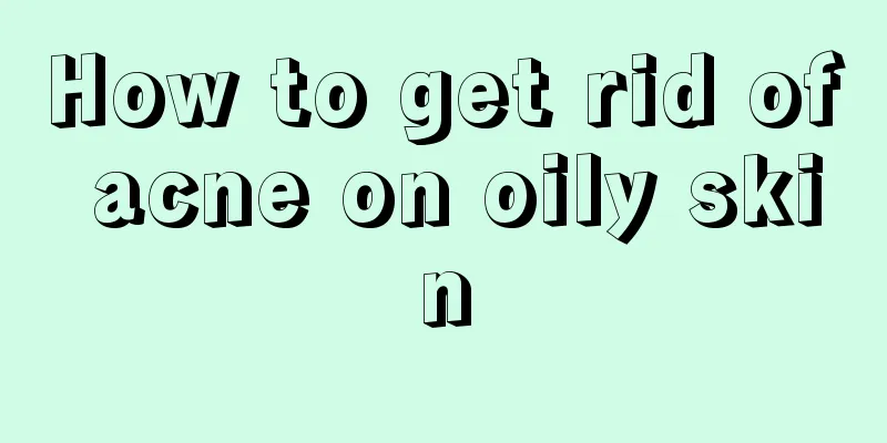 How to get rid of acne on oily skin